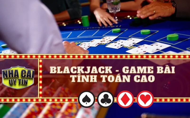 Blackjack - Game Bài Tính Toán Cao