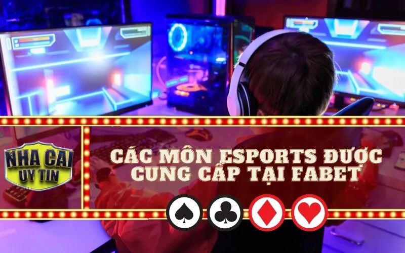 Các Môn Esports Được Cung Cấp Tại Fabet