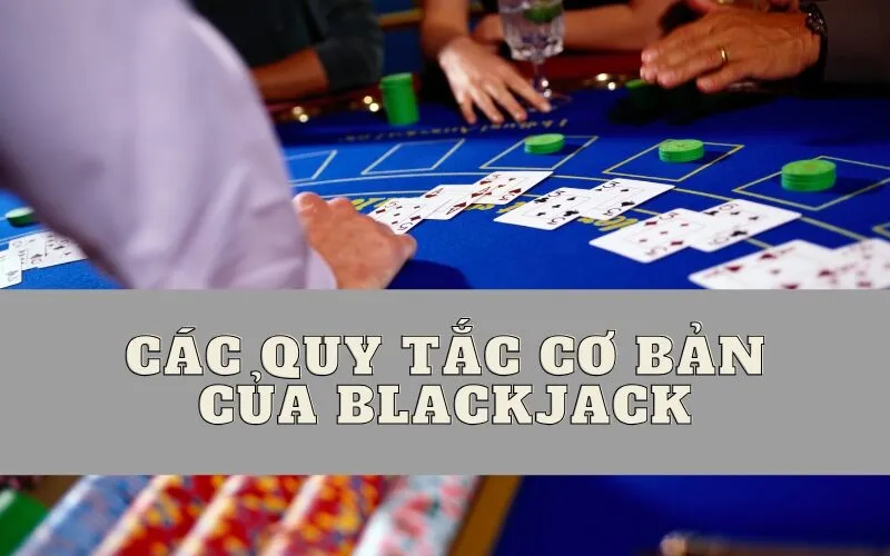 Các Quy Tắc Cơ Bản Của Blackjack