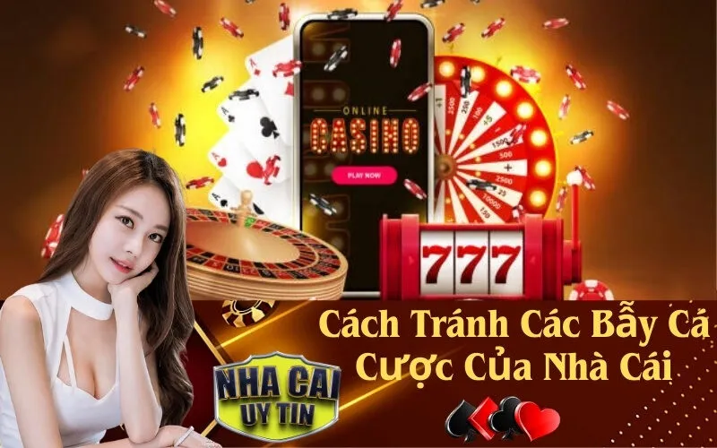 Cách Tránh Các Bẫy Cá Cược Của Nhà Cái