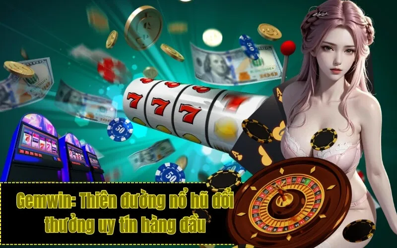 Gemwin: Thiên đường nổ hũ đổi thưởng uy tín hàng đầu