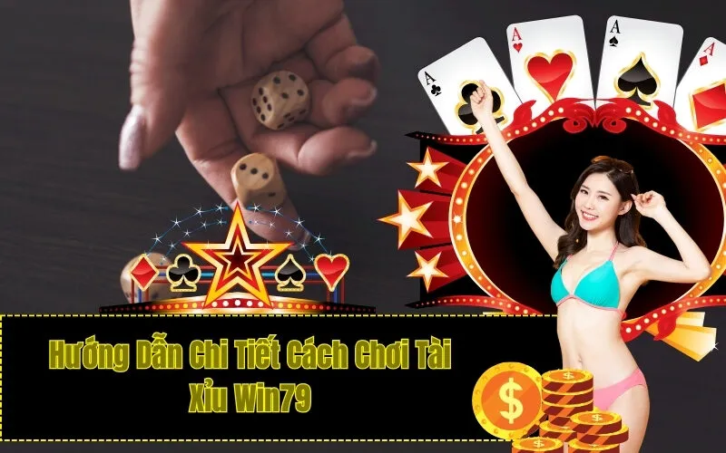 Hướng Dẫn Chi Tiết Cách Chơi Tài Xỉu Win79