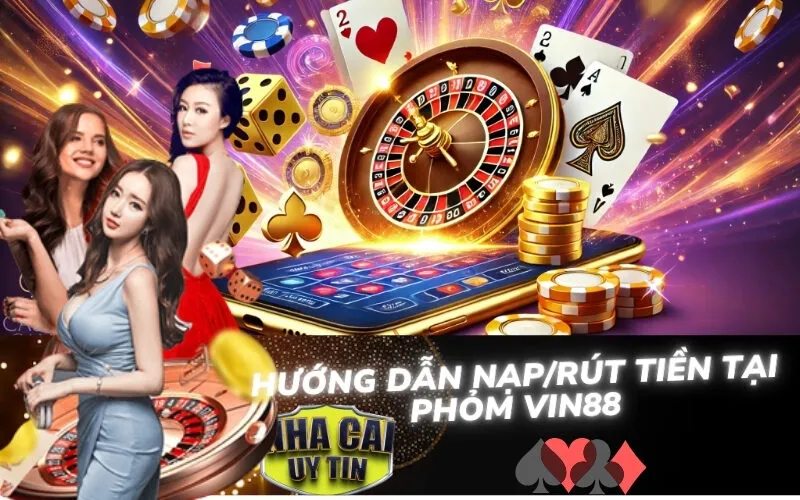 Hướng Dẫn Nạp/Rút Tiền Tại Phỏm Vin88