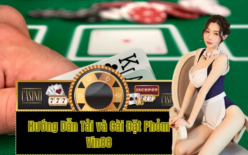 Hướng Dẫn Tải và Cài Đặt Phỏm Vin88