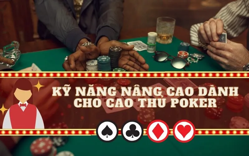Kỹ Năng Nâng Cao Dành Cho Cao Thủ Poker