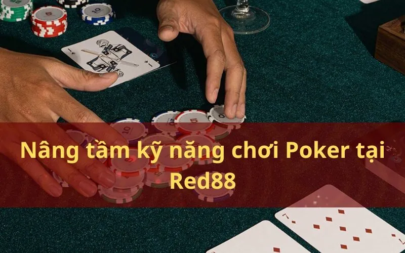 Nâng tầm kỹ năng chơi Poker tại Red88