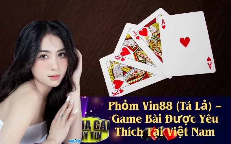 Phỏm Vin88 (Tá Lả) – Game Bài Được Yêu Thích Tại Việt Nam