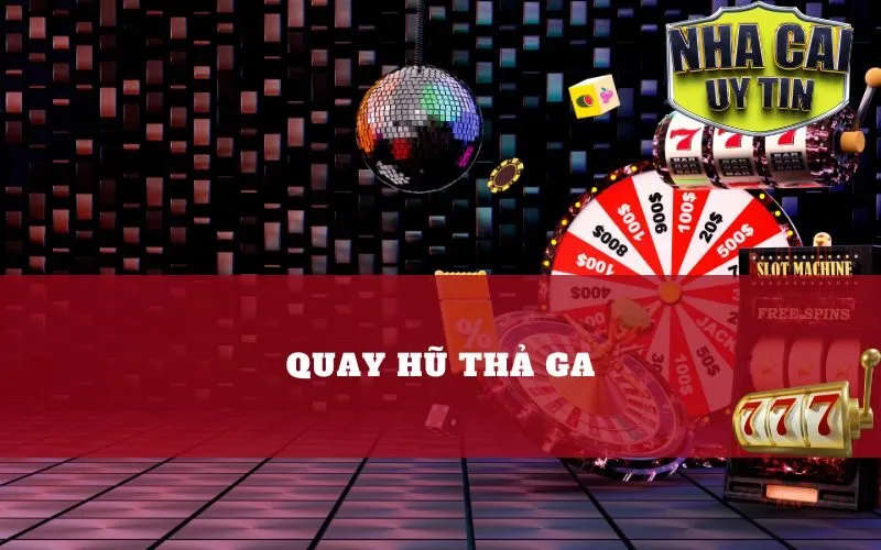 Quay Hũ Thả Ga – Cơ Hội Trúng Lớn