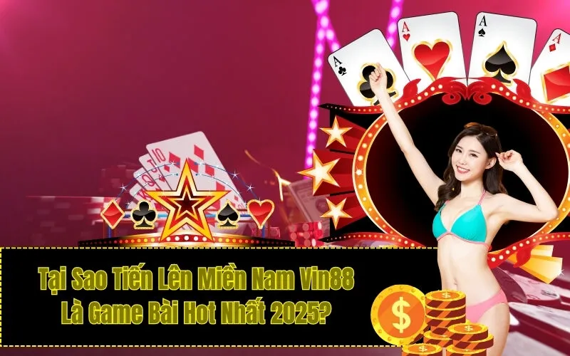 Tại Sao Tiến Lên Miền Nam Vin88 Là Game Bài Hot Nhất 2025?