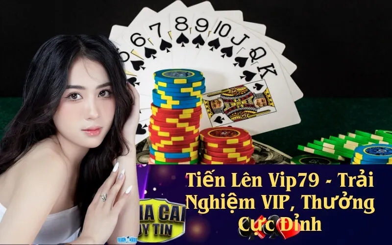 Tiến Lên Vip79 - Trải Nghiệm VIP, Thưởng Cực Đỉnh