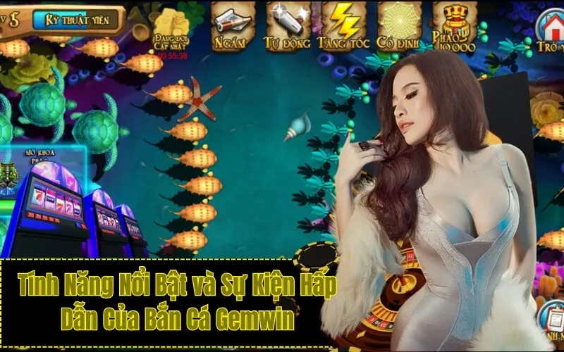 Tính Năng Nổi Bật và Sự Kiện Hấp Dẫn Của Bắn Cá Gemwin