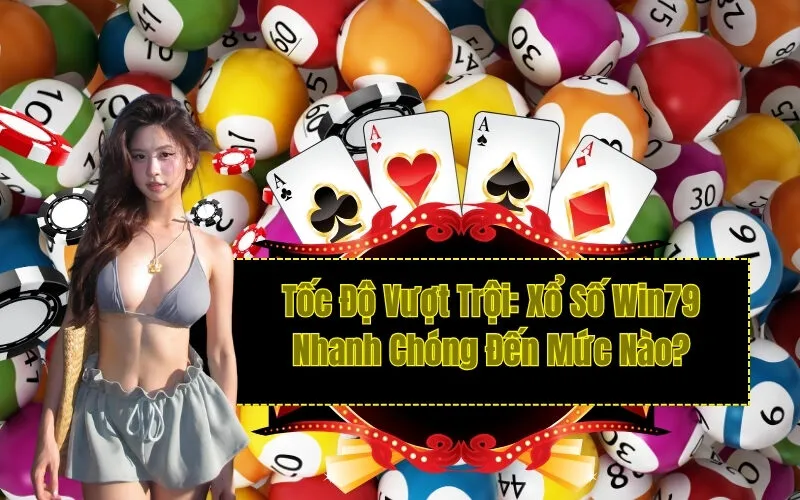 Tốc Độ Vượt Trội: Xổ Số Win79 Nhanh Chóng Đến Mức Nào?