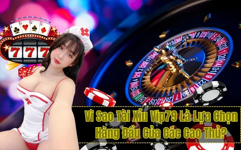 Vì Sao Tài Xỉu Vip79 Là Lựa Chọn Hàng Đầu Của Các Cao Thủ?