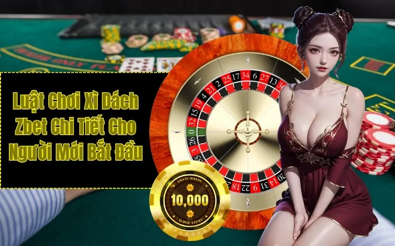 Luật Chơi Xì Dách Zbet Chi Tiết Cho Người Mới Bắt Đầu